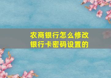 农商银行怎么修改银行卡密码设置的