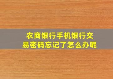 农商银行手机银行交易密码忘记了怎么办呢