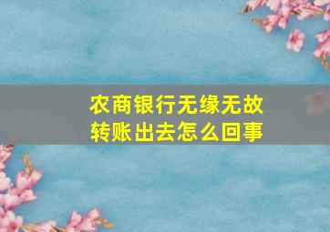 农商银行无缘无故转账出去怎么回事