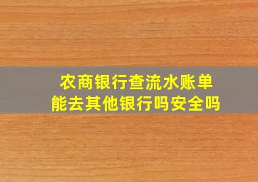 农商银行查流水账单能去其他银行吗安全吗