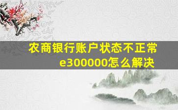 农商银行账户状态不正常e300000怎么解决