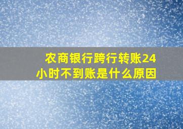 农商银行跨行转账24小时不到账是什么原因