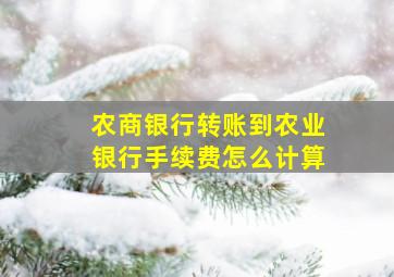 农商银行转账到农业银行手续费怎么计算