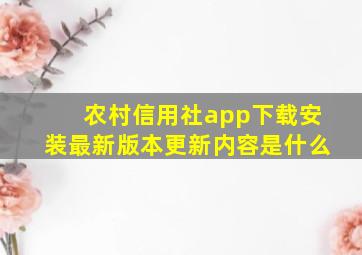 农村信用社app下载安装最新版本更新内容是什么