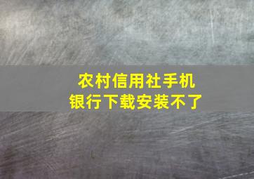 农村信用社手机银行下载安装不了