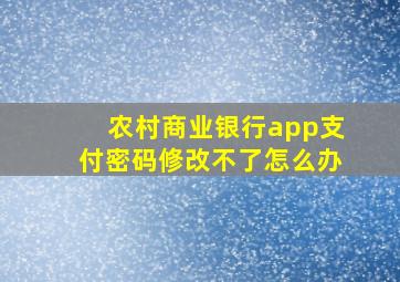 农村商业银行app支付密码修改不了怎么办