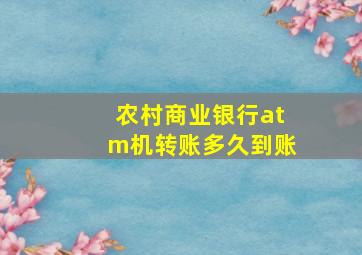 农村商业银行atm机转账多久到账