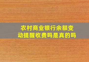 农村商业银行余额变动提醒收费吗是真的吗