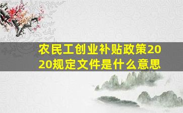 农民工创业补贴政策2020规定文件是什么意思