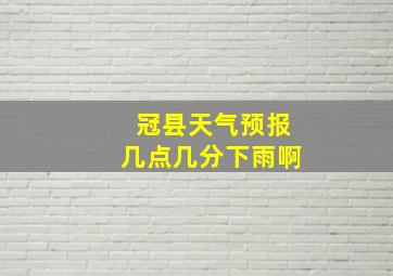 冠县天气预报几点几分下雨啊