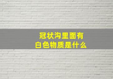 冠状沟里面有白色物质是什么