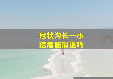 冠状沟长一小疙瘩能消退吗