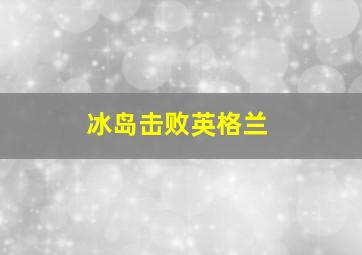 冰岛击败英格兰