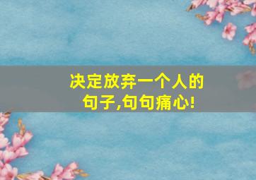 决定放弃一个人的句子,句句痛心!