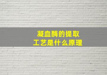 凝血酶的提取工艺是什么原理