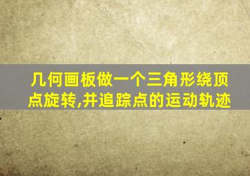 几何画板做一个三角形绕顶点旋转,并追踪点的运动轨迹