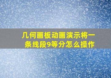 几何画板动画演示将一条线段9等分怎么操作