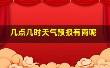 几点几时天气预报有雨呢