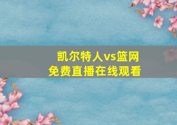 凯尔特人vs篮网免费直播在线观看