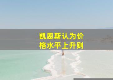 凯恩斯认为价格水平上升则