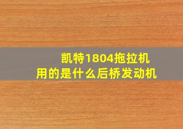 凯特1804拖拉机用的是什么后桥发动机