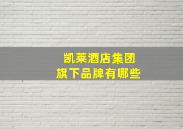 凯莱酒店集团旗下品牌有哪些