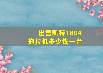 出售凯特1804拖拉机多少钱一台