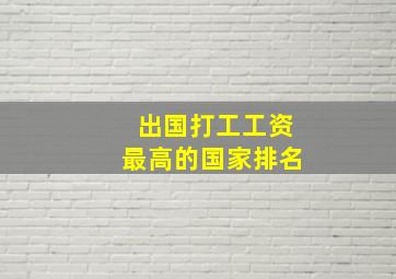 出国打工工资最高的国家排名