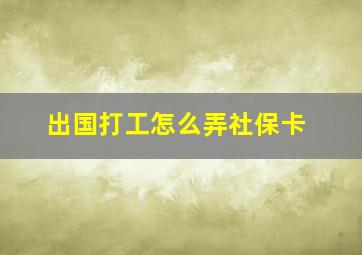 出国打工怎么弄社保卡