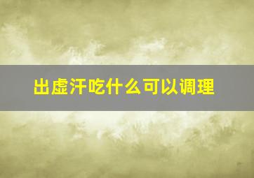 出虚汗吃什么可以调理