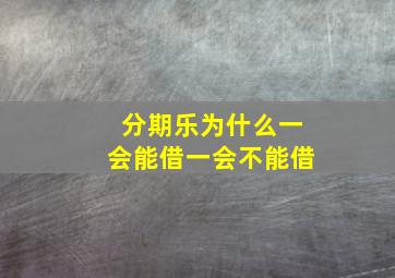 分期乐为什么一会能借一会不能借