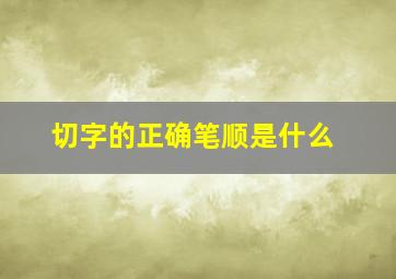 切字的正确笔顺是什么