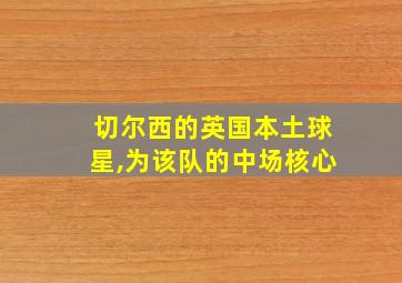 切尔西的英国本土球星,为该队的中场核心