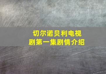 切尔诺贝利电视剧第一集剧情介绍