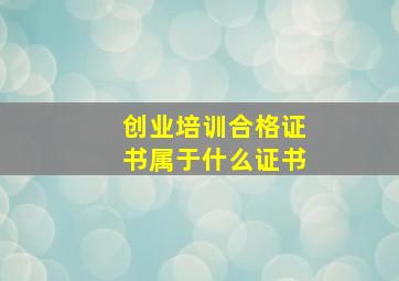 创业培训合格证书属于什么证书