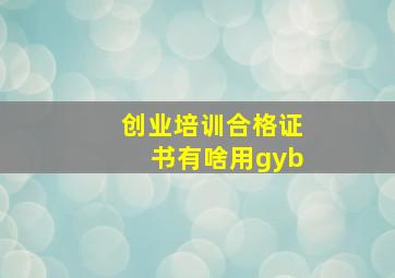 创业培训合格证书有啥用gyb