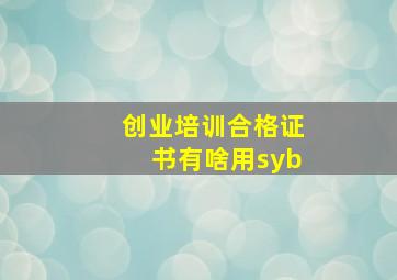 创业培训合格证书有啥用syb