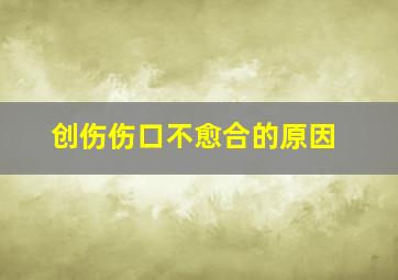 创伤伤口不愈合的原因