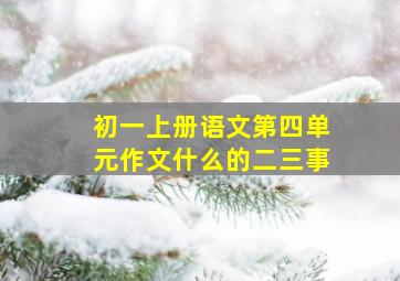 初一上册语文第四单元作文什么的二三事