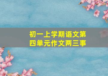 初一上学期语文第四单元作文两三事