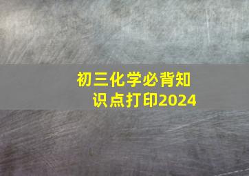 初三化学必背知识点打印2024