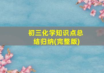 初三化学知识点总结归纳(完整版)