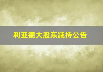 利亚德大股东减持公告