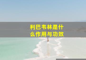 利巴韦林是什么作用与功效