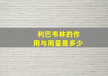 利巴韦林的作用与用量是多少