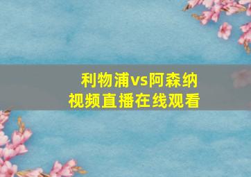 利物浦vs阿森纳视频直播在线观看