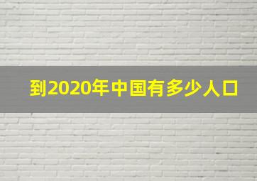 到2020年中国有多少人口