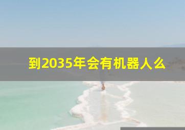 到2035年会有机器人么