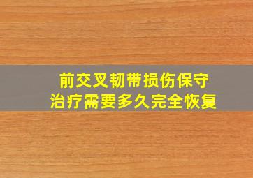 前交叉韧带损伤保守治疗需要多久完全恢复