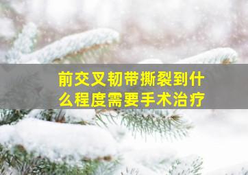 前交叉韧带撕裂到什么程度需要手术治疗